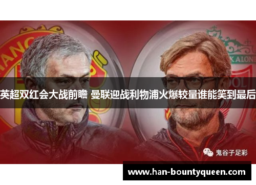 英超双红会大战前瞻 曼联迎战利物浦火爆较量谁能笑到最后
