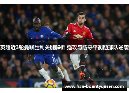 英超近3轮曼联胜利关键解析 强攻与防守平衡助球队逆袭