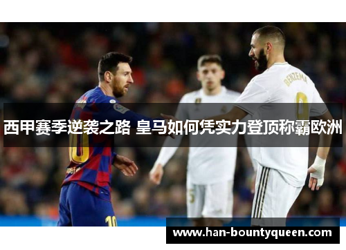 西甲赛季逆袭之路 皇马如何凭实力登顶称霸欧洲